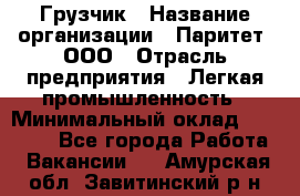 Грузчик › Название организации ­ Паритет, ООО › Отрасль предприятия ­ Легкая промышленность › Минимальный оклад ­ 25 000 - Все города Работа » Вакансии   . Амурская обл.,Завитинский р-н